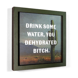 Drink Some Water, You Dehydrated Bitch - Funny Wooden Magnet