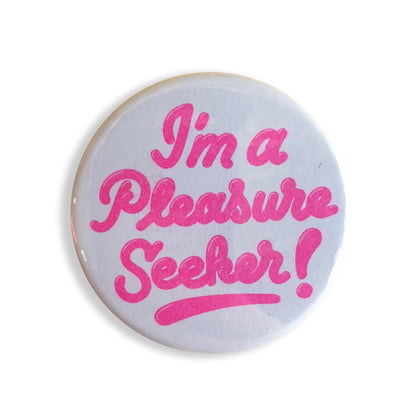 I'm A Pleasure Seeker Button - 1.75"