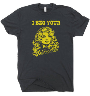 I Beg Your Parton Shirt-  Black