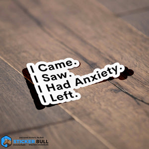 I Came, I Saw, I Had Anxiety, I Left Sticker Sticker
