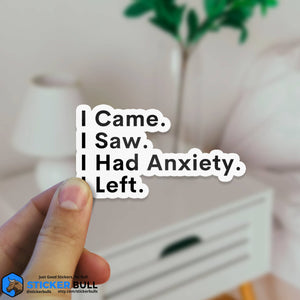 I Came, I Saw, I Had Anxiety, I Left Sticker Sticker