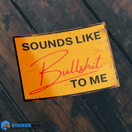 Sounds Like Bullshit To Me Sticker, Funny Sign Sticker, Waterproof Vinyl Sticker Decal for Laptop, Waterbottle and, Car