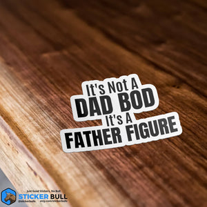 It's Not A Dad Bod, Its A Father Figure Sticker
