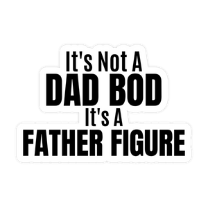 It's Not A Dad Bod, Its A Father Figure Sticker