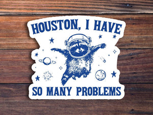 Houston I Have So Many Problems Sticker