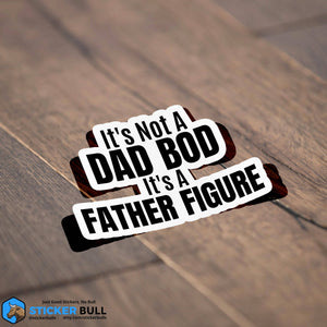 It's Not A Dad Bod, Its A Father Figure Sticker