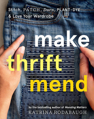 Make Thrift Mend: Stitch, Patch, Darn, Plant-Dye & Love