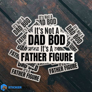 It's Not A Dad Bod, Its A Father Figure Sticker