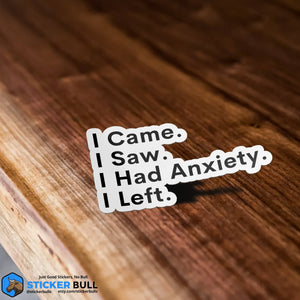 I Came, I Saw, I Had Anxiety, I Left Sticker Sticker
